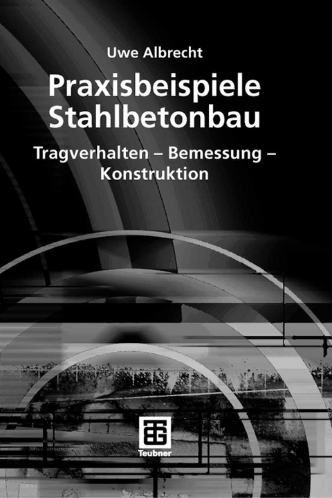 Praxisbeispiele Stahlbetonbau -  Uwe Albrecht