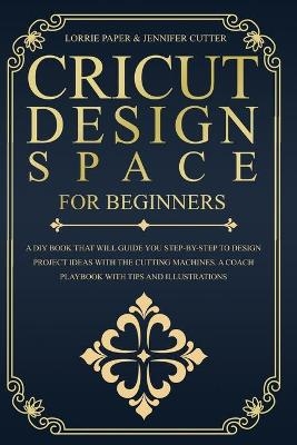 Cricut Design Space For Beginners - Lorrie Paper, Jennifer Cutter