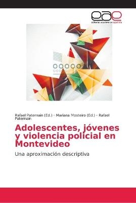 Adolescentes, jóvenes y violencia policial en Montevideo - Rafael Paternain