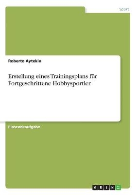 Erstellung eines Trainingsplans fÃ¼r Fortgeschrittene Hobbysportler - Roberto Aytekin