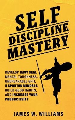 Self-discipline Mastery - James W Williams