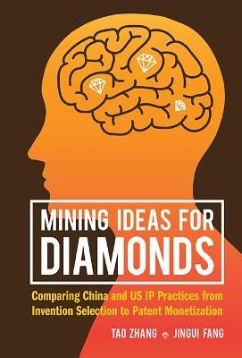 Mining Ideas For Diamonds: Comparing China And Us Ip Practices From Invention Selection To Patent Monetization - Tao Zhang, Jingui Fang