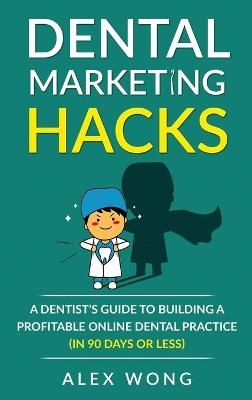 Dental Marketing Hacks - Alex Wong