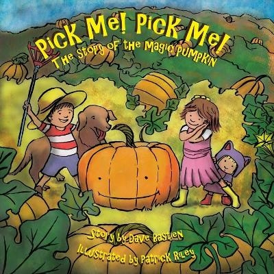 Pick Me! Pick Me! The Story of the Magic Pumpkin - Dave Bastien