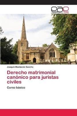 Derecho matrimonial canónico para juristas civiles - Joaquín Mantecón Sancho