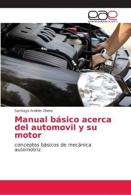 Manual básico acerca del automovil y su motor - Santiago Andrés Otero