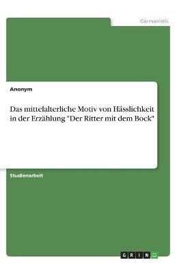 Das mittelalterliche Motiv von HÃ¤sslichkeit in der ErzÃ¤hlung "Der Ritter mit dem Bock" -  Anonymous