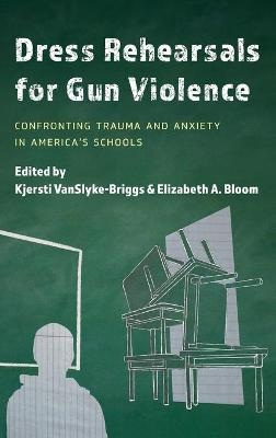 Dress Rehearsals for Gun Violence - Kjersti VanSlyke-Briggs, Elizabeth A. Bloom