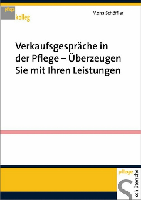 Verkaufsgespräche in der Pflege - Überzeugen Sie mit Ihren Leistungen - Mona Schöffler