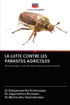 La Lutte Contre Les Parasites Agricoles - Dr Kaliyamoorthy Krishnappa, Dr Jeganathan Pandiyan, Dr Marimuthu Govindarajan