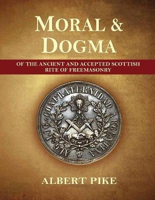 Morals and Dogma of The Ancient and Accepted Scottish Rite of Freemasonry (Complete and unabridged.) - Albert Pike