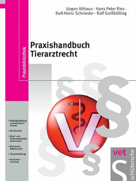 Praxishandbuch Tierarztrecht - Jürgen Althaus, Hans-Peter Ries, Dr. Karl-Heinz Schnieder, Ralf Großbölting