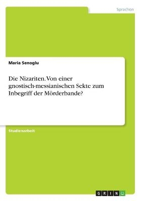 Die Nizariten. Von einer gnostisch-messianischen Sekte zum Inbegriff der MÃ¶rderbande? - Maria Senoglu