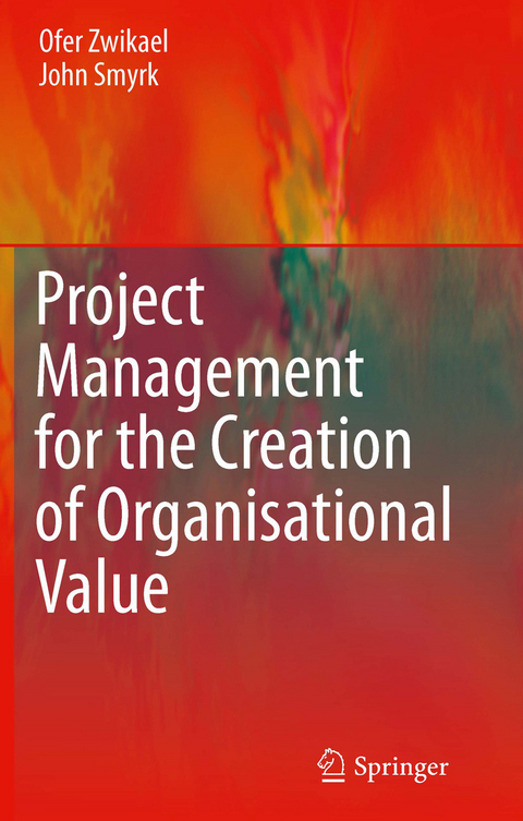 Project Management for the Creation of Organisational Value -  John Smyrk,  Ofer Zwikael