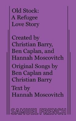 Old Stock: A Refugee Love Story - Hannah Moscovitch, Ben Caplan, Christian Barry