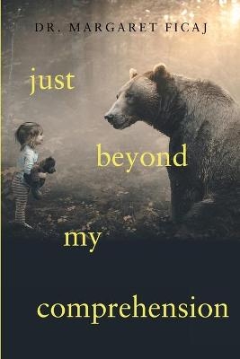 Just Beyond My Comprehension - Margaret Ficaj