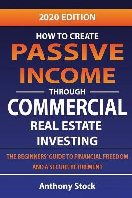 How to Create Passive Income through Commercial Real Estate Investing - Anthony Stock