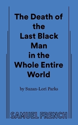 The Death of the Last Black Man in the Whole Entire World Aka the Negro Book of the Dead - Suzan-Lori Parks