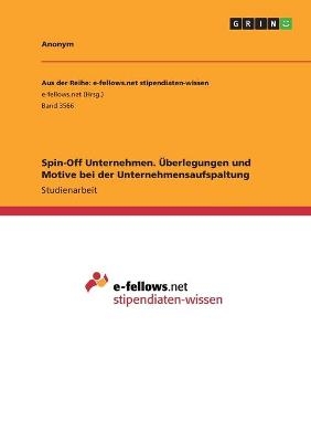 Spin-Off Unternehmen. Ãberlegungen und Motive bei der Unternehmensaufspaltung -  Anonymous