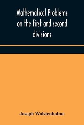 Mathematical problems on the first and second divisions of the schedule of subjects for the Cambridge mathematical tripos examination Devised and Arranged - Joseph Wolstenholme