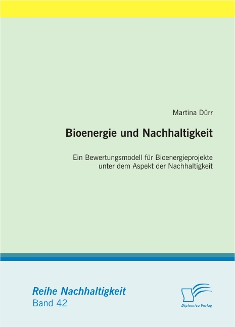 Bioenergie und Nachhaltigkeit: Ein Bewertungsmodell für Bioenergieprojekte unter dem Aspekt der Nachhaltigkeit -  Martina Dürr