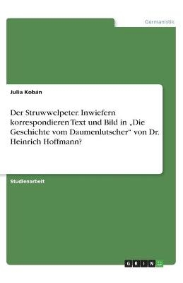 Der Struwwelpeter. Inwiefern korrespondieren Text und Bild in Â¿Die Geschichte vom DaumenlutscherÂ¿ von Dr. Heinrich Hoffmann? - Julia KobÃ¡n