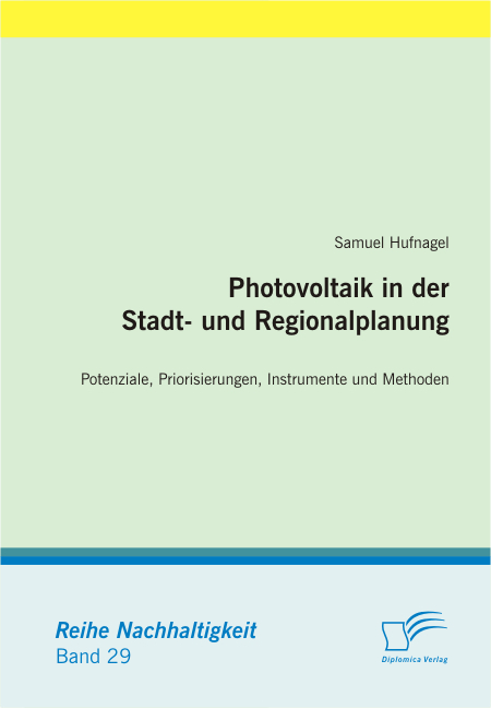 Photovoltaik in der Stadt- und Regionalplanung. Potenziale, Priorisierungen, Instrumente und Methoden -  Samuel Hufnagel