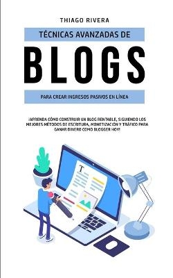 Técnicas Avanzadas de Blogs Para Crear Ingresos Pasivos en Línea - Thiago Rivera