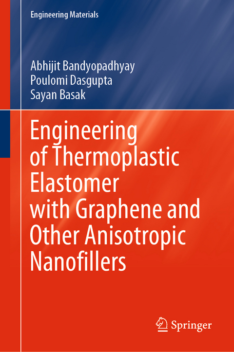 Engineering of Thermoplastic Elastomer with Graphene and Other Anisotropic Nanofillers - Abhijit Bandyopadhyay, Poulomi Dasgupta, Sayan Basak