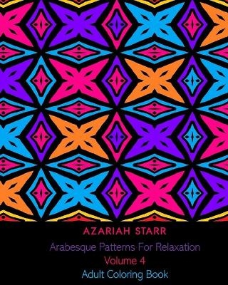 Arabesque Patterns For Relaxation Volume 4 - Azariah Starr