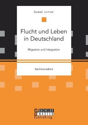 Flucht und Leben in Deutschland. Migration und Integration - Suaad Jumaa-Hijazi