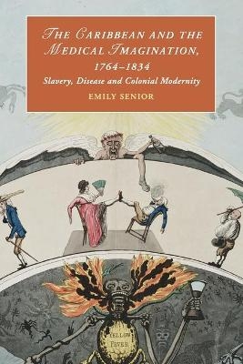 The Caribbean and the Medical Imagination, 1764–1834 - Emily Senior