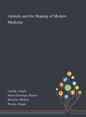 Animals and the Shaping of Modern Medicine - Angela Cassidy, Rachel Mason Dentinger, Michael Bresalier