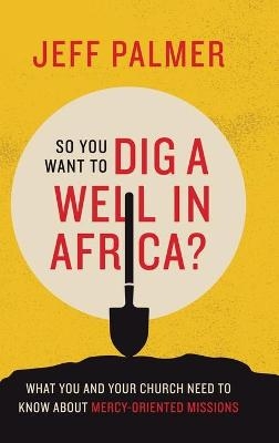 So You Want to Dig a Well in Africa? - Jeff Palmer