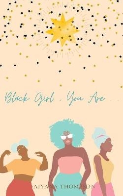 Black Girl, You Are. - Aiyana Thompson