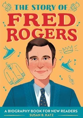 The Story of Fred Rogers - Susan B. Katz