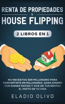 Renta de propiedades y house flipping 2 libros en 1 - Eladio Olivo