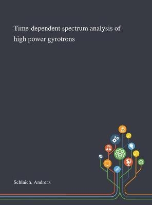 Time-dependent Spectrum Analysis of High Power Gyrotrons - Andreas Schlaich