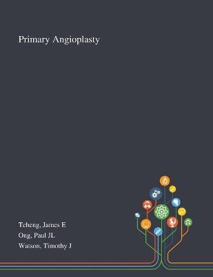 Primary Angioplasty - James E Tcheng, Paul JL Ong, Timothy J Watson