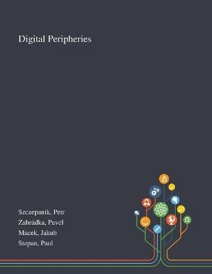 Digital Peripheries - Petr Szczepanik, Pavel Zahrádka, Jakub Macek