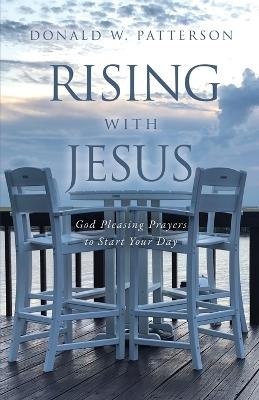 Rising with Jesus - Donald W Patterson