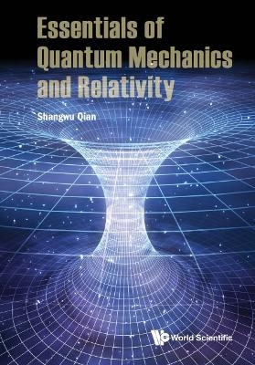 Essentials Of Quantum Mechanics And Relativity - Shangwu Qian