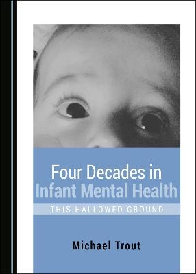 Four Decades in Infant Mental Health - Michael Trout