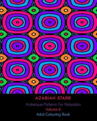 Arabesque Patterns For Relaxation Volume 6 - Azariah Starr