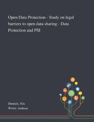 Open Data Protection - Study on Legal Barriers to Open Data Sharing - Data Protection and PSI - Nils Dietrich, Andreas Wiebe