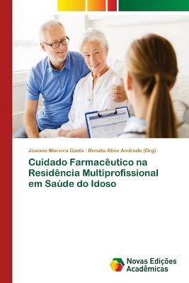 Cuidado Farmacêutico na Residência Multiprofissional em Saúde do Idoso - Josiane Moreira Costa, Renata Aline Andrade (Org)