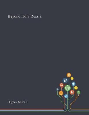 Beyond Holy Russia - Michael Hughes