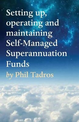 Setting up, operating and maintaining Self-Managed Superannuation Funds - Phil Tadros