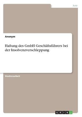 Haftung des GmbH GeschÃ¤ftsfÃ¼hrers bei der Insolvenzverschleppung -  Anonymous