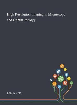 High Resolution Imaging in Microscopy and Ophthalmology - Josef F Bille